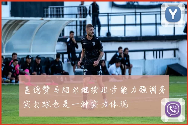 基德赞马绍尔继续进步能力强调务实打球也是一种实力体现