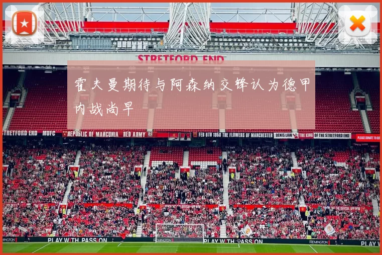 霍夫曼期待与阿森纳交锋认为德甲内战尚早