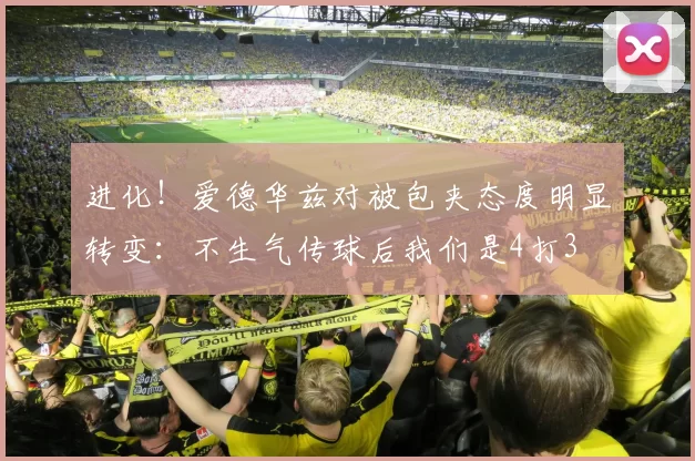 进化！爱德华兹对被包夹态度明显转变：不生气传球后我们是4打3