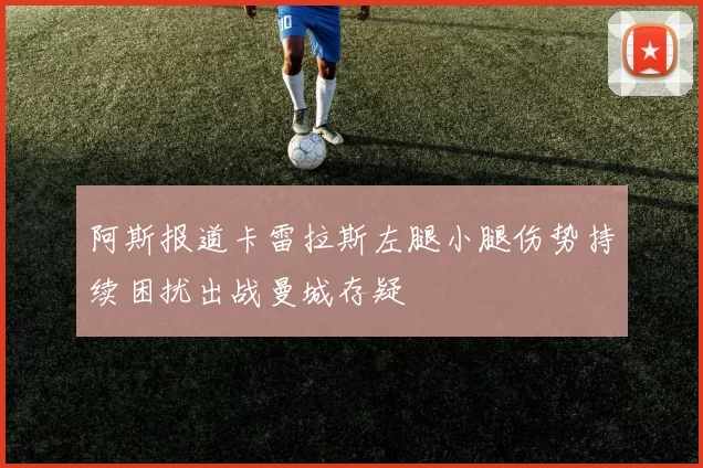 阿斯报道卡雷拉斯左腿小腿伤势持续困扰出战曼城存疑